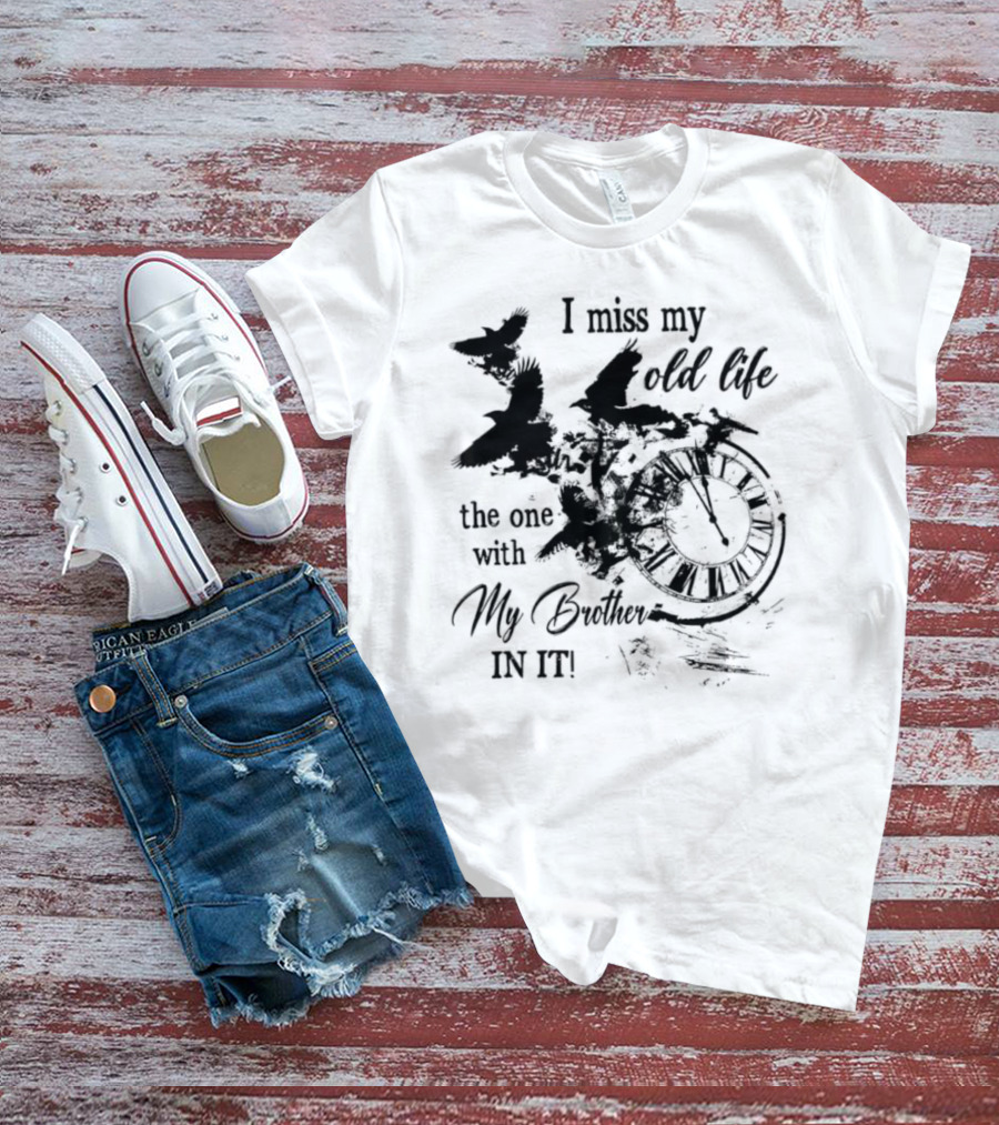 I Miss My Old Life The One With My Brother In It And Birds T-Shirt