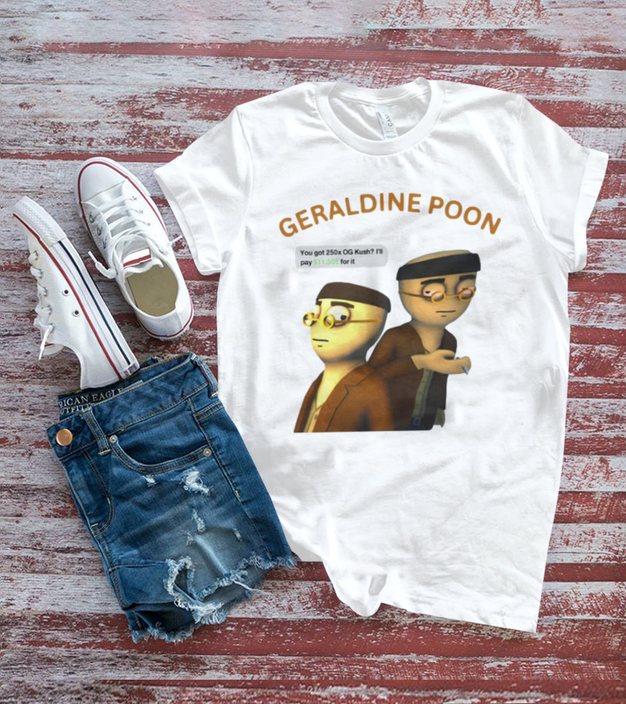 GERALDINE POON You Got 250x OG Kush I'll Pay $11,505 T-Shirt