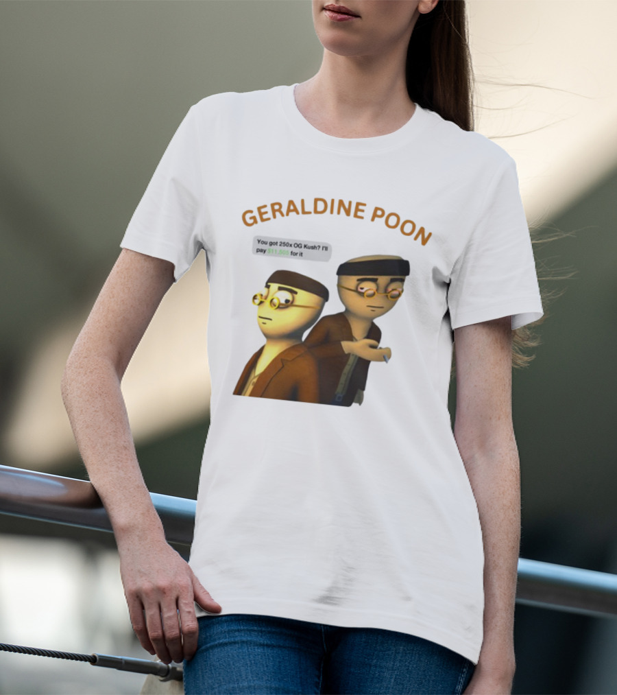 GERALDINE POON You Got 250x OG Kush I'll Pay $11,505 T-Shirt