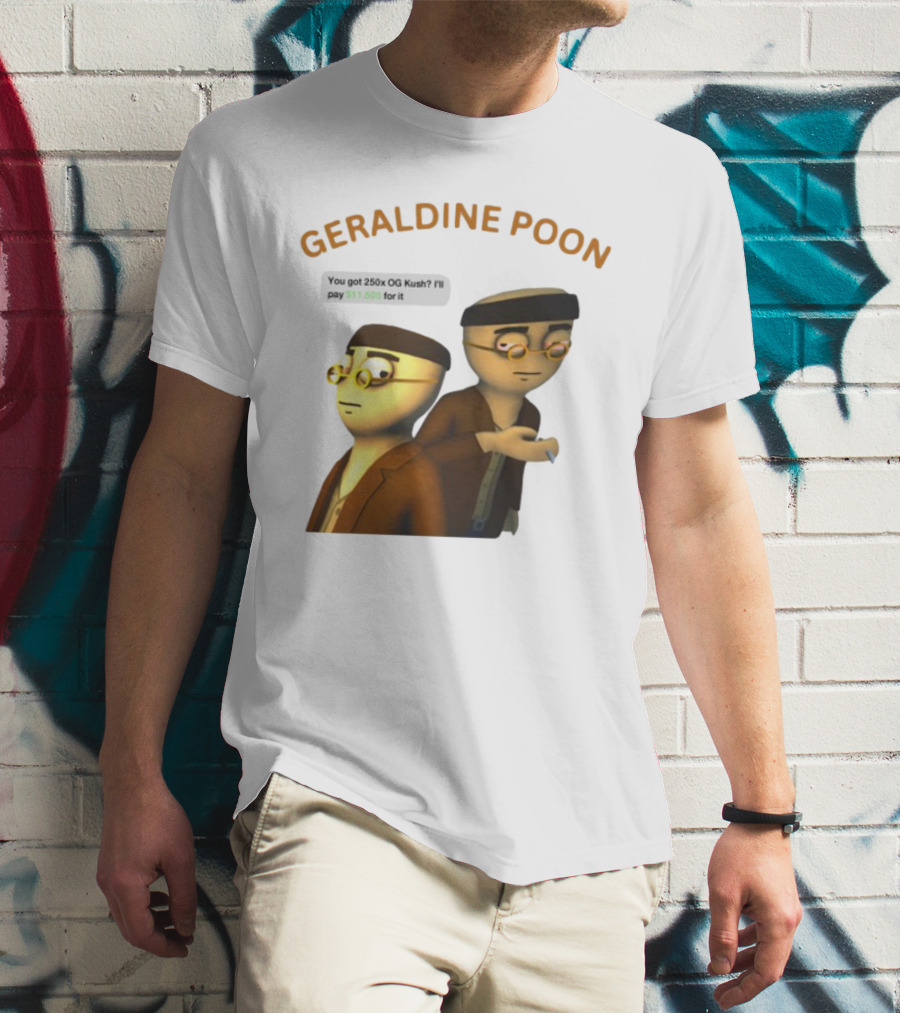 GERALDINE POON You Got 250x OG Kush I'll Pay $11,505 T-Shirt