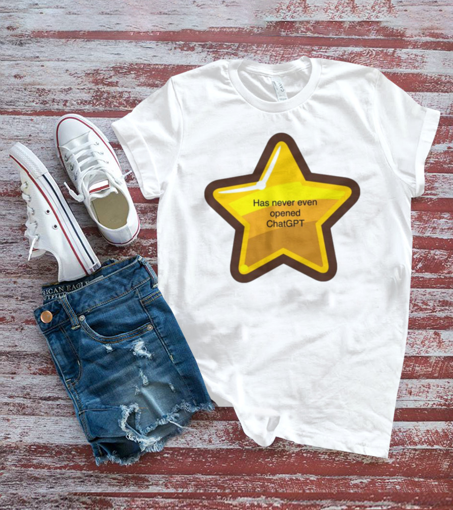 Has Never Even Opened ChatGPT Star T-Shirt