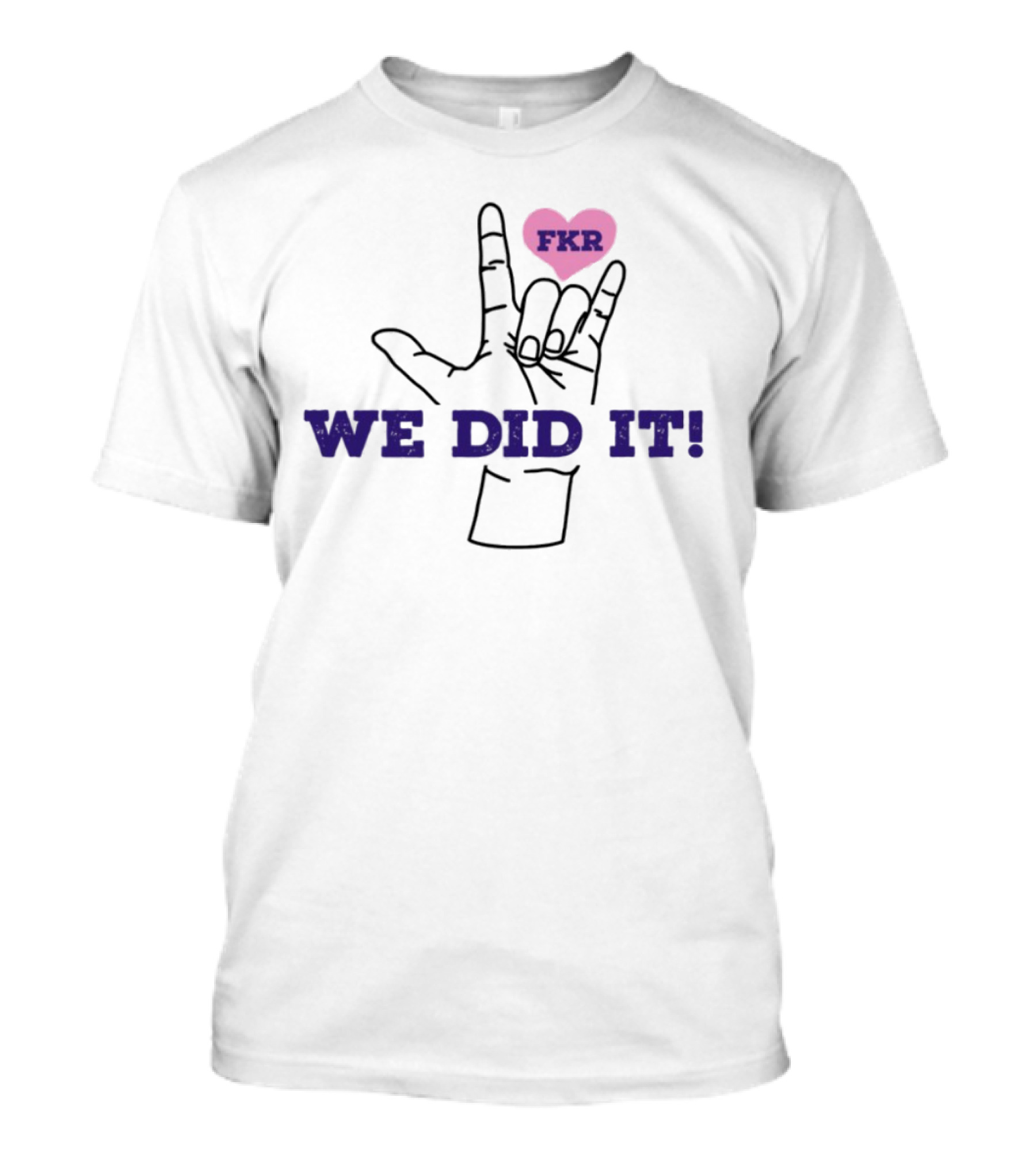 Heart FKR We Did It Celebration T-Shirt