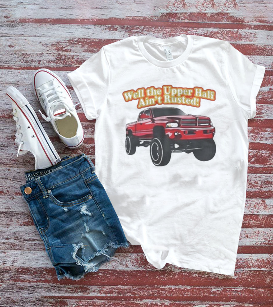 Well The Upper Half Ain't Rusted Whistlin Diesel Red Dodge Truck T-Shirt