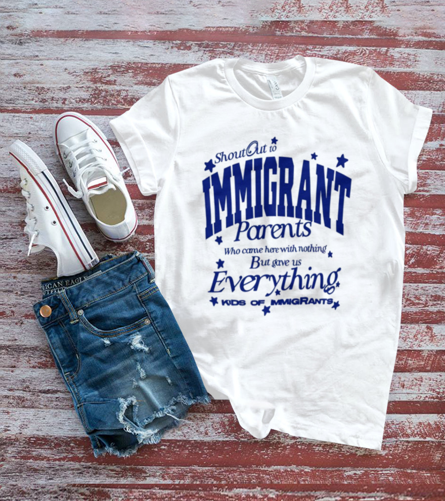 Shout Out Immigrant Parents We Came With Nothing But Gave Everything Andy Deossa T-Shirt