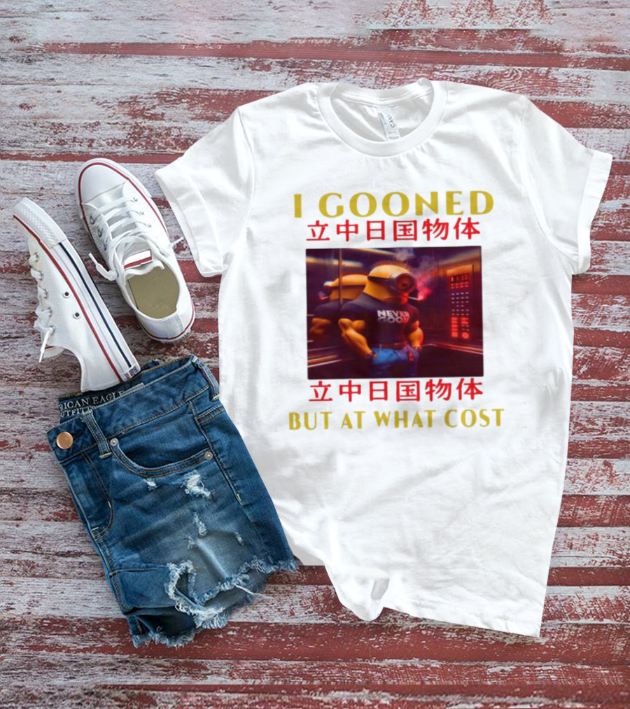 I GOONED NEVER GOON BUT AT WHAT COST Japanese 立中日国物体 T-Shirt
