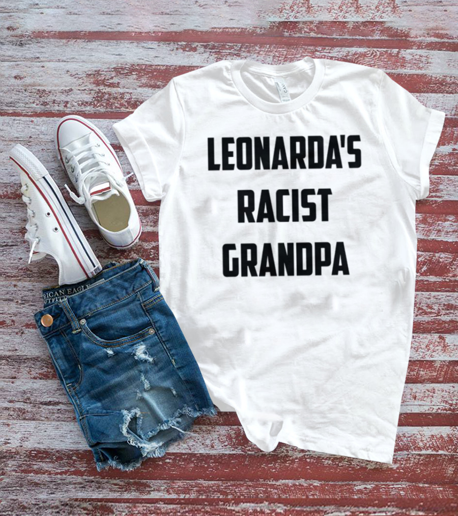 Leonarda Jonie Leonarda's Racist Grandpa T-Shirt