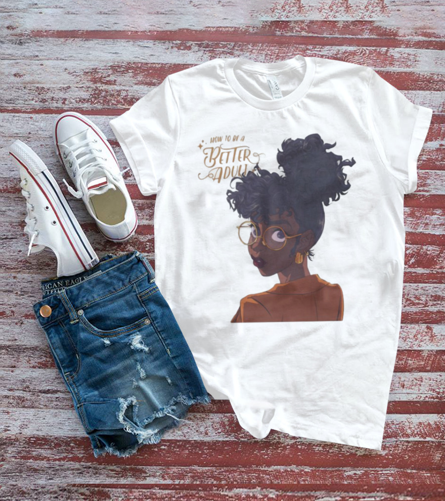 How To Be A Better Adult Glasses Afro Confident Woman T-Shirt