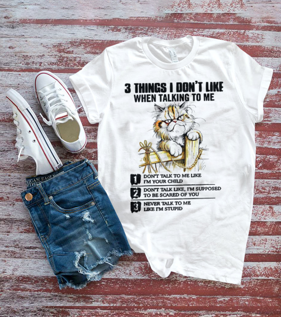 3 Things I Don’t Like Cat Grumpy Humor Don’t Talk To Me Like I’m Your Child T-Shirt