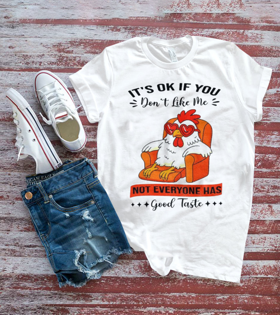 Chicken It's OK If You Don't Like Me Not Everyone Has Good Taste Heart Glasses Chair T-Shirt