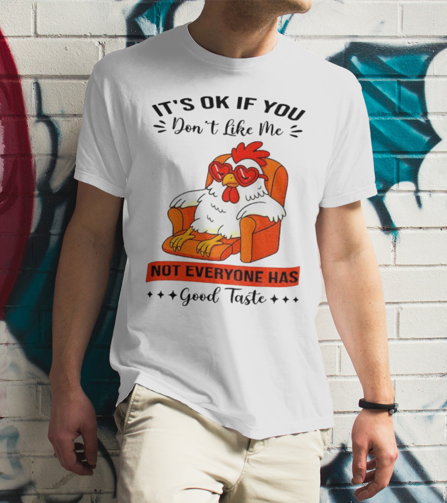 Chicken It's OK If You Don't Like Me Not Everyone Has Good Taste Heart Glasses Chair T-Shirt