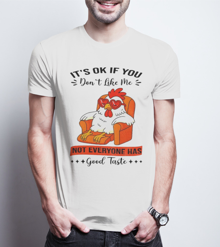 Chicken It's OK If You Don't Like Me Not Everyone Has Good Taste Heart Glasses Chair T-Shirt