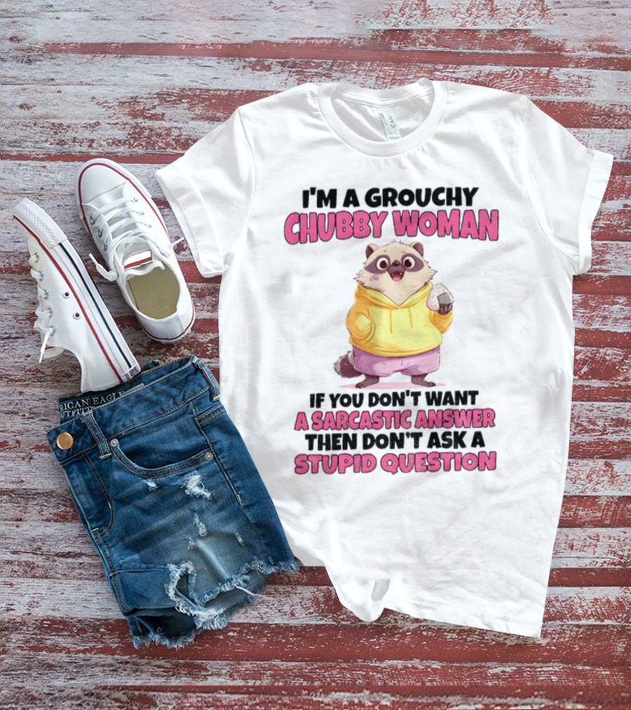 Cute Raccoon Grouchy Chubby Woman Sarcastic Answer Stupid Question T-Shirt