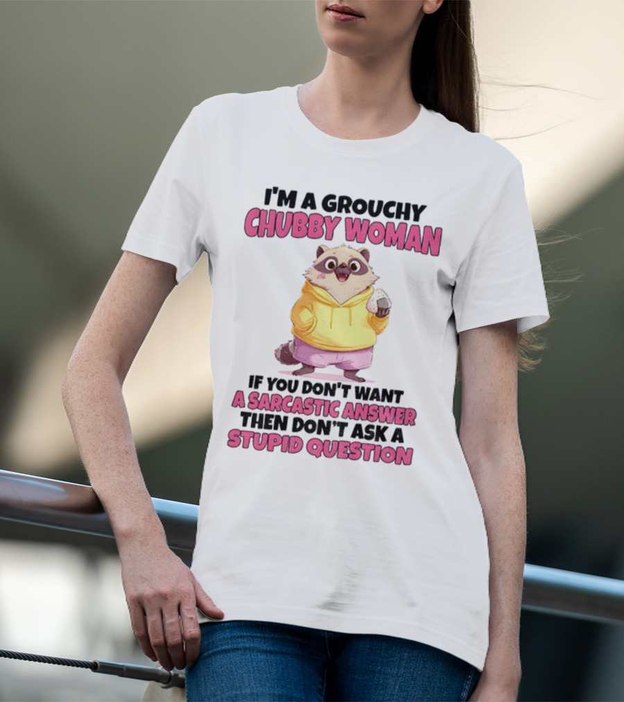 Cute Raccoon Grouchy Chubby Woman Sarcastic Answer Stupid Question T-Shirt