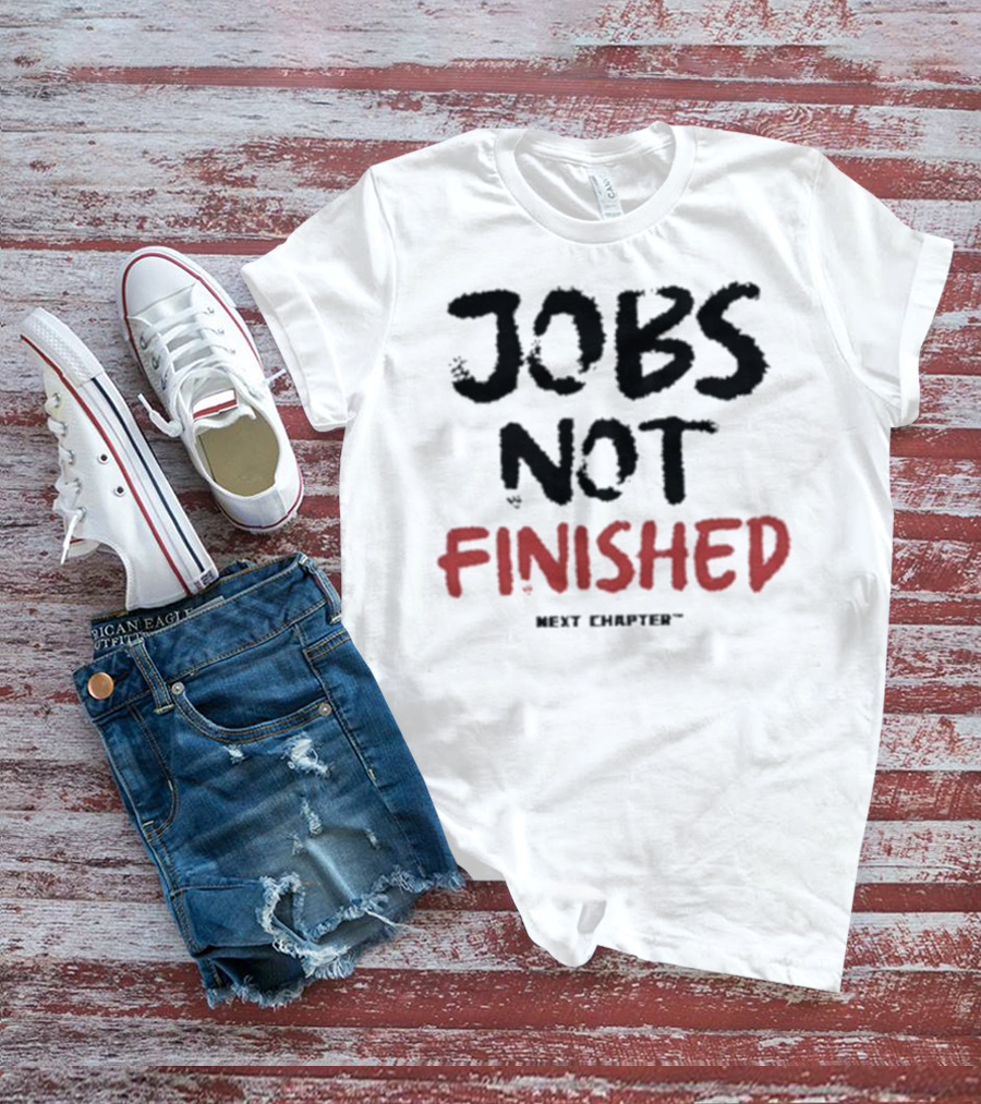 Jobs Not Finished The Next Chapter Inspirational Proclamation T-Shirt