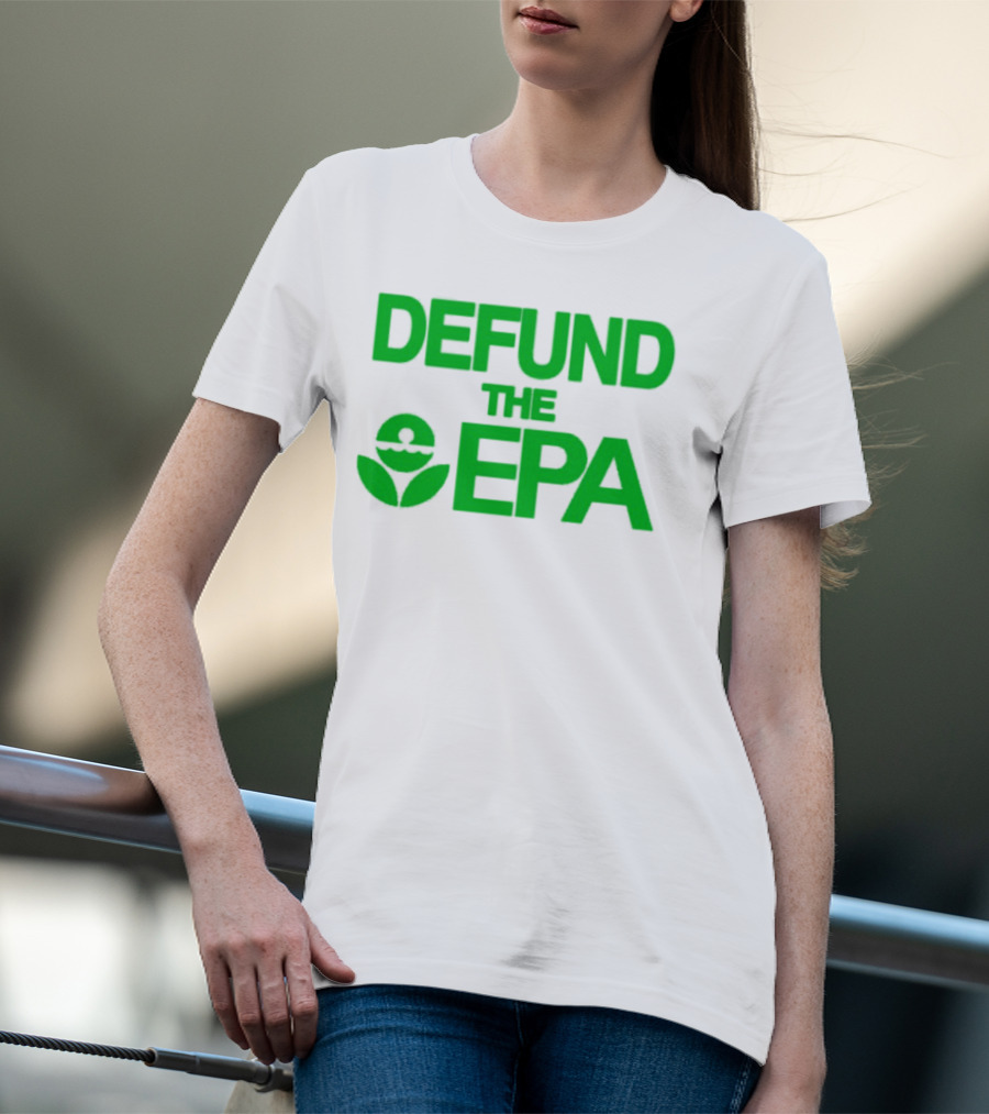Defund The EPA Environmental Protection Agency Statement T-Shirt
