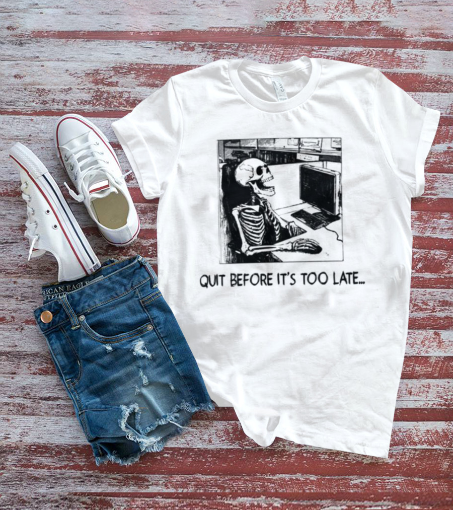Quit Before It's Too Late Skeleton Smoking Reminder T-Shirt