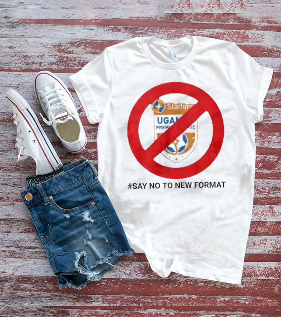 Startimes Uganda Premier League Say No To New Format T-Shirt