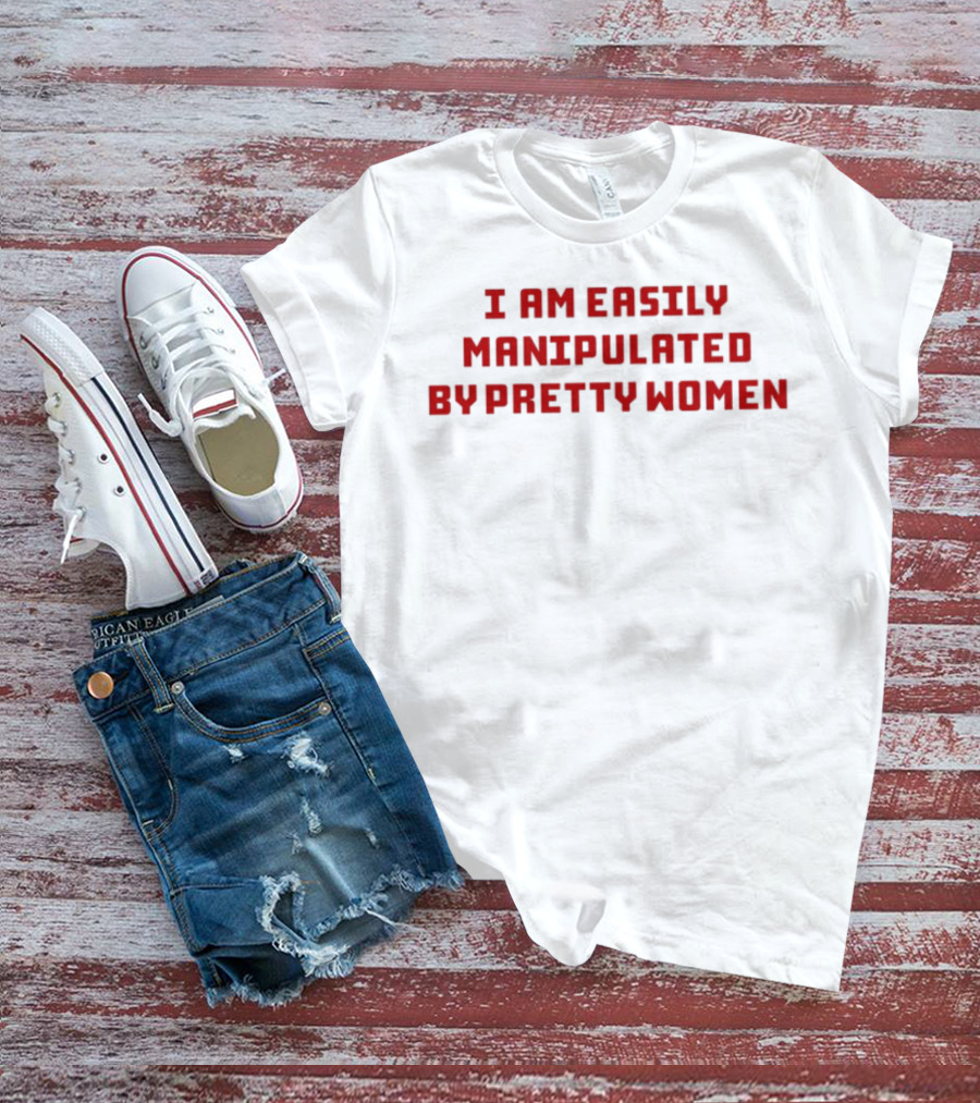 I Am Easily Manipulated By Pretty Women Axin Nite T-Shirt