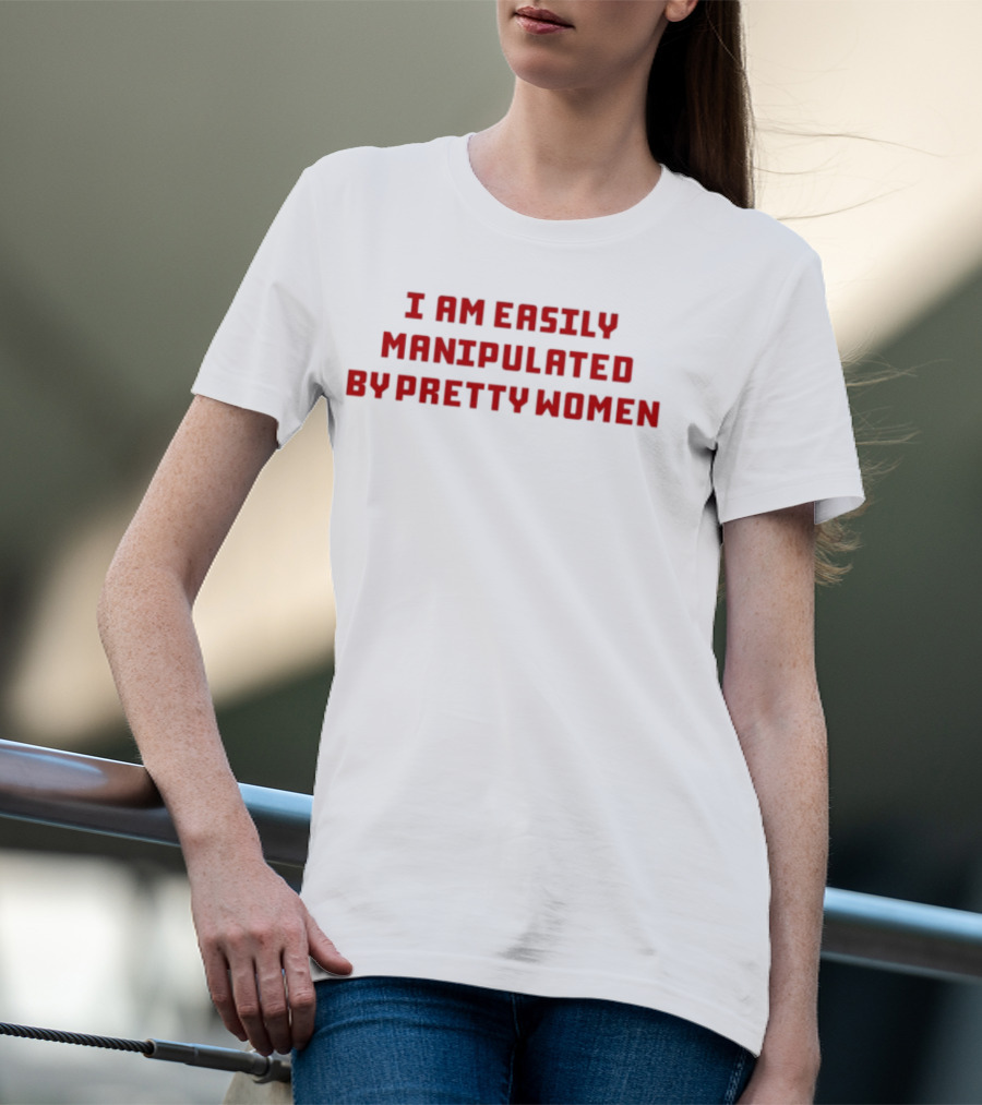 I Am Easily Manipulated By Pretty Women Axin Nite T-Shirt