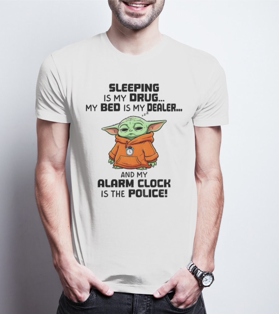 Sleeping Baby Yoda My Drug My Alarm Is The Police T-Shirt