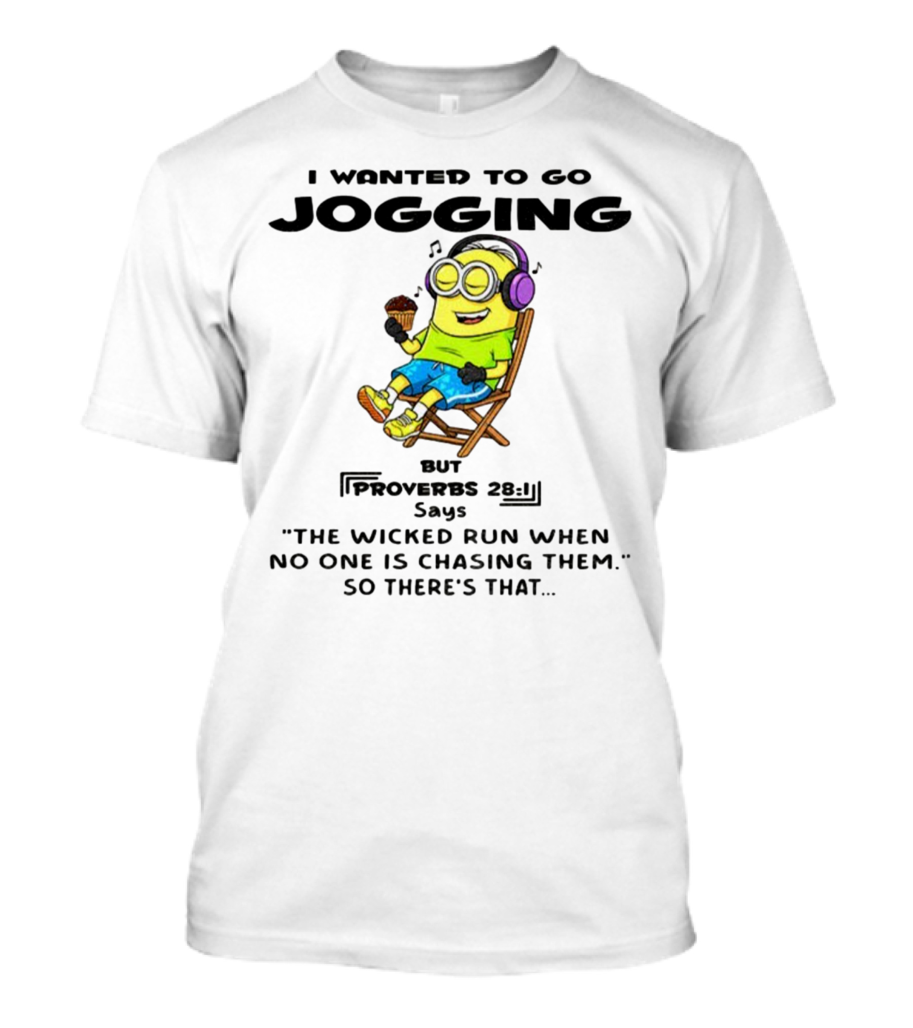 Minion I Wanted To Go Jogging But Proverbs 28:1 Says The Wicked Run When No One Is Chasing Them So There’s That T-Shirt