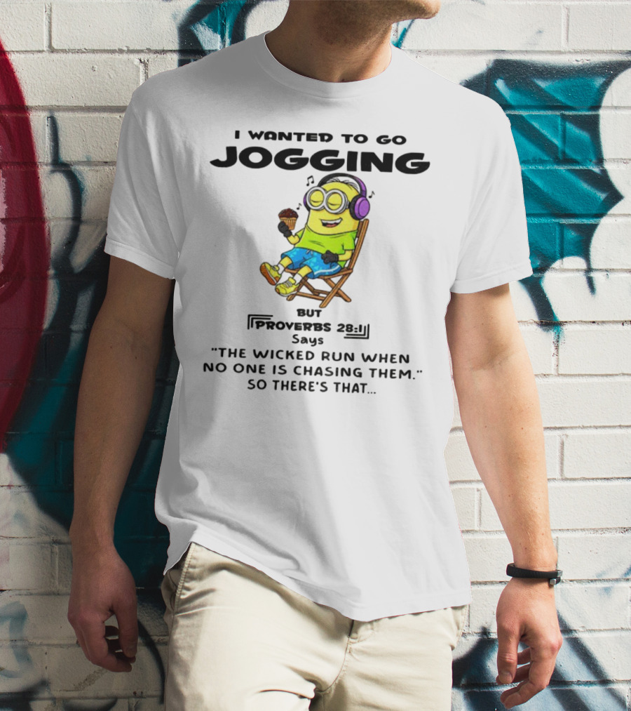 Minion I Wanted To Go Jogging But Proverbs 28:1 Says The Wicked Run When No One Is Chasing Them So There’s That T-Shirt
