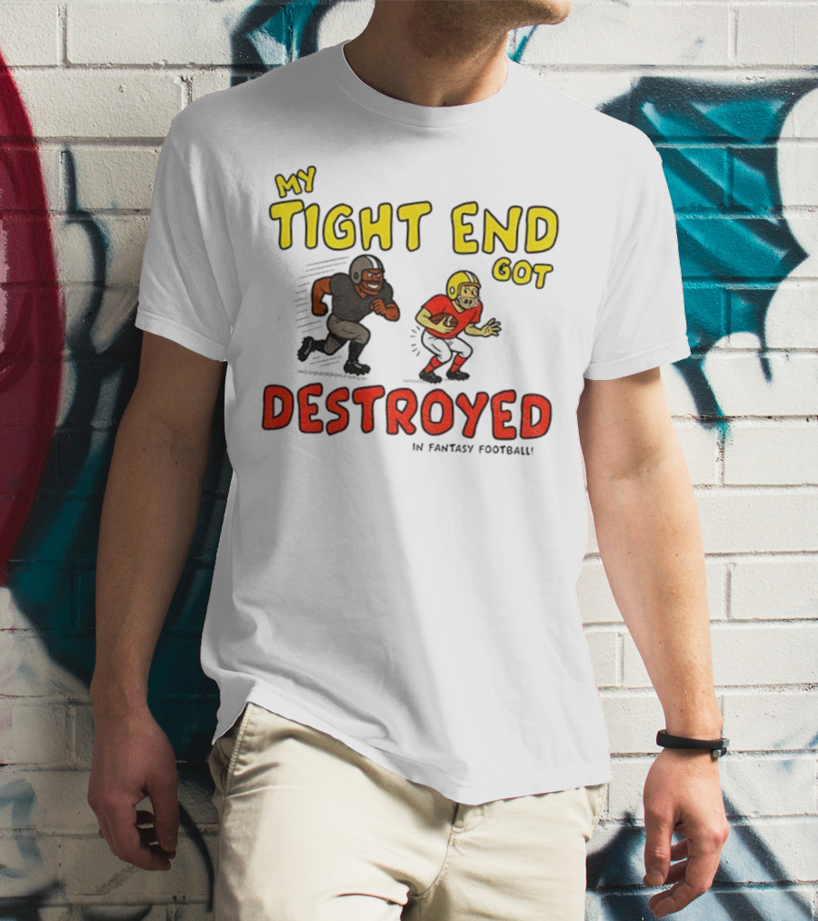 My Tight End Got Destroyed In Fantasy Football Highlighting Humorous Football Chase Scene T-Shirt
