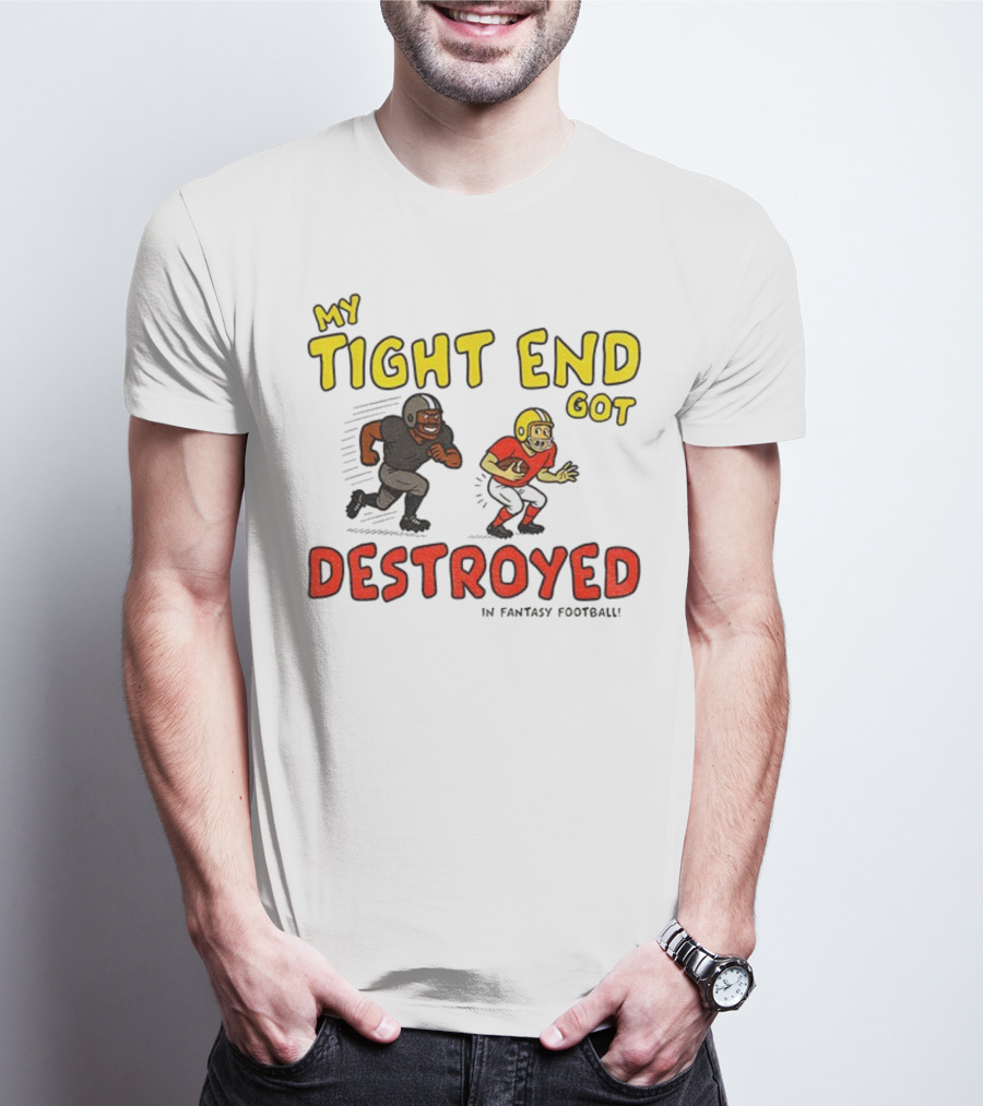 My Tight End Got Destroyed In Fantasy Football Highlighting Humorous Football Chase Scene T-Shirt
