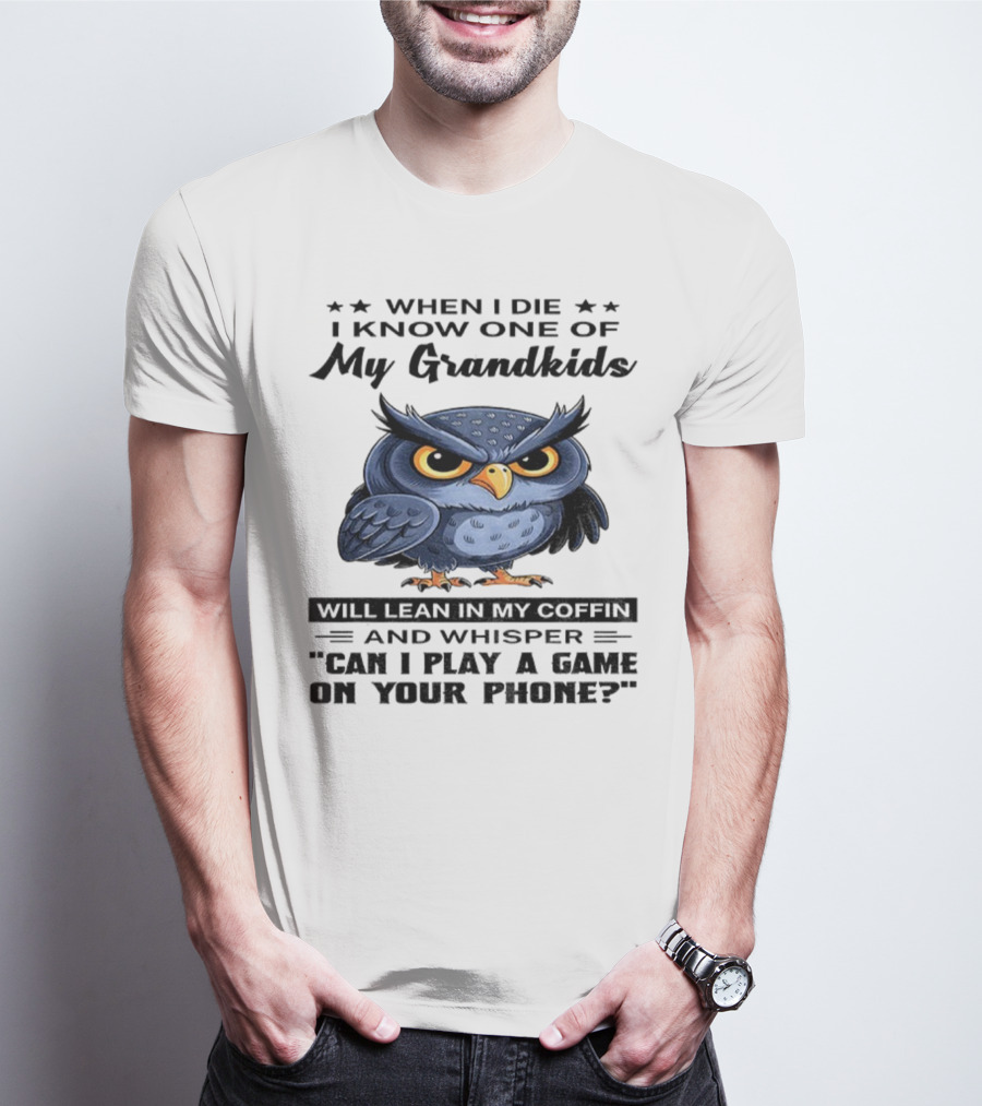 Owl When I Die Grandkids Whisper Can I Play A Game T-Shirt
