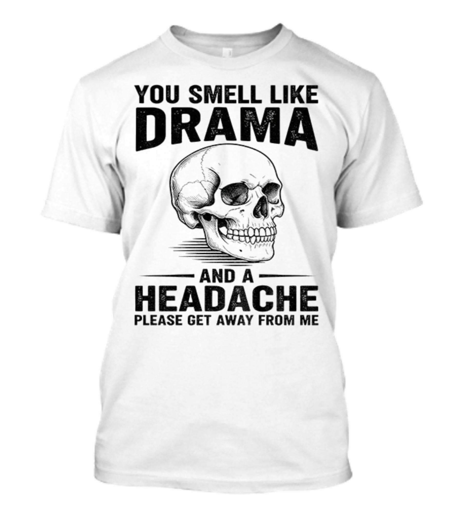 You Smell Like Drama Skull And A Headache Please Get Away From Me T-Shirt