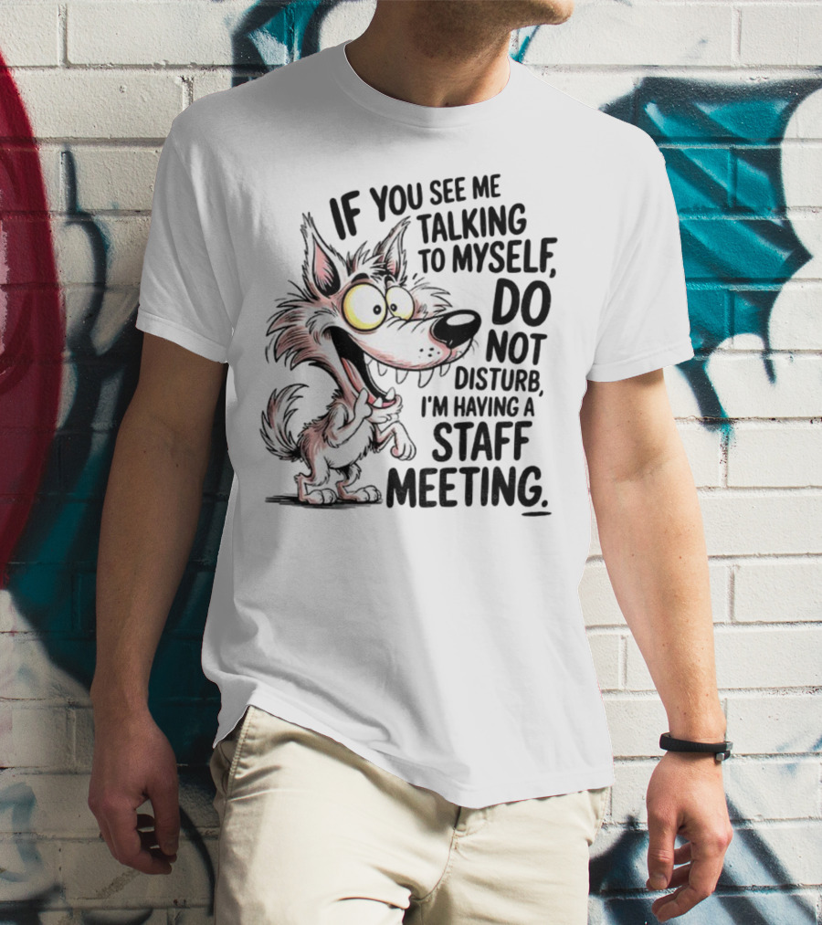Wolf If You See Me Talking To Myself Do Not Disturb I'm Having A Staff Meeting Humorous Cartoon T-Shirt
