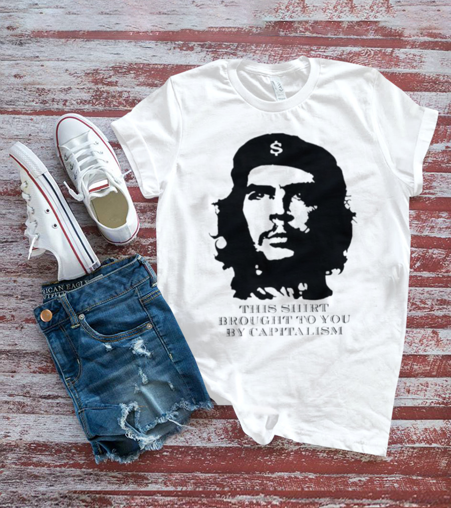 Che Guevara This Brought To You By Capitalism Dollar Sign T-Shirt