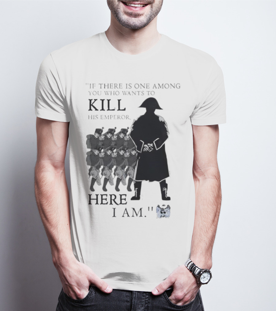 If There Is One Among You Who Wants To Kill His Emperor Here I Am Napoleon Silhouette T-Shirt