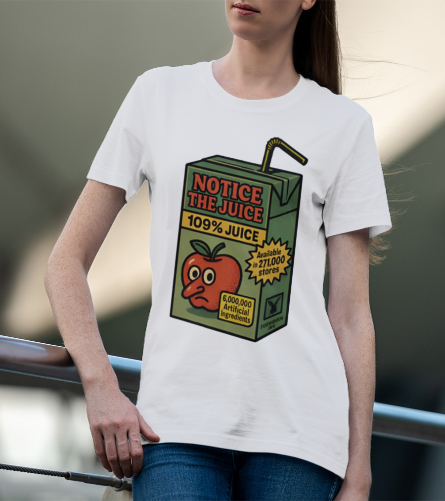 Notice The Juice 109% Juice 6,000,000 Artificial Ingredients Forbidden Inc T-Shirt