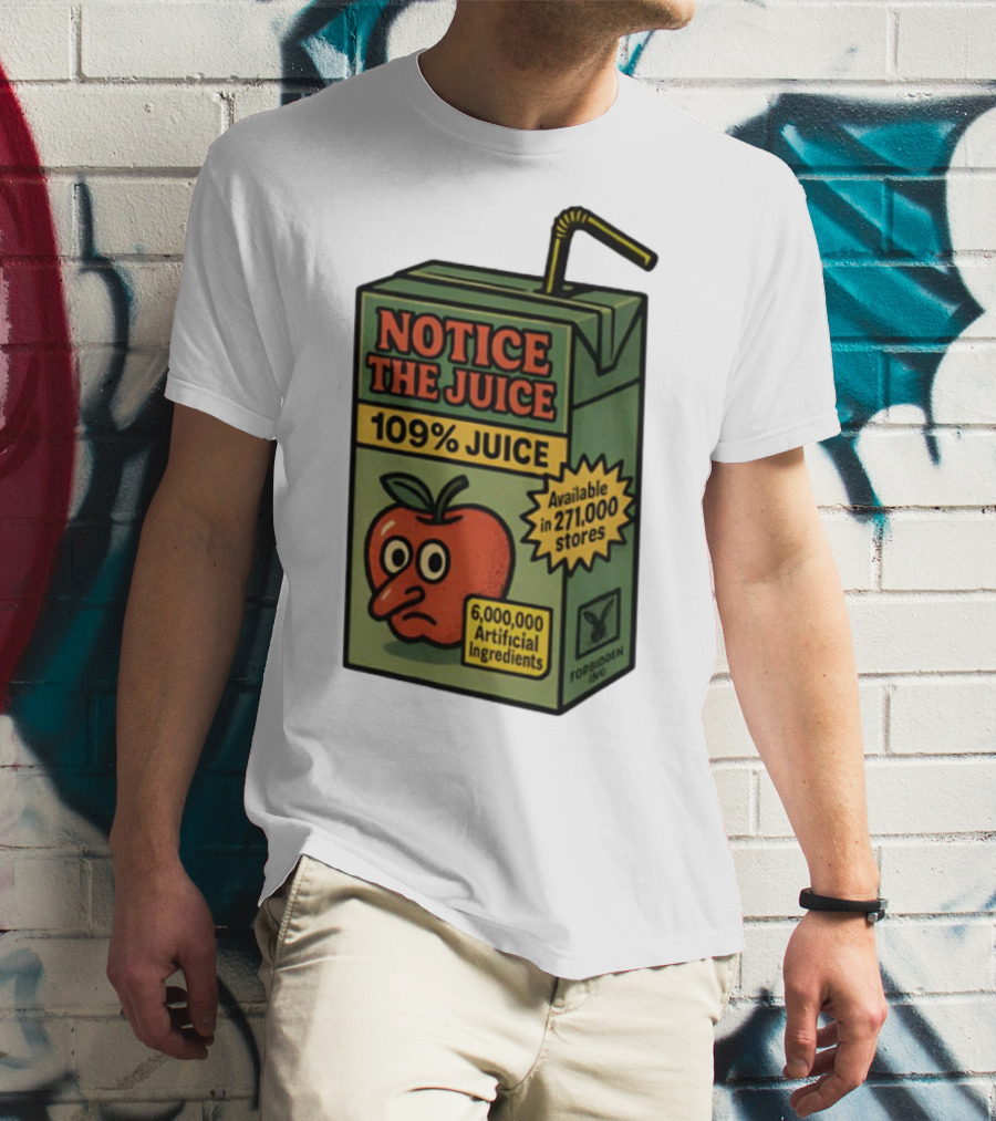 Notice The Juice 109% Juice 6,000,000 Artificial Ingredients Forbidden Inc T-Shirt