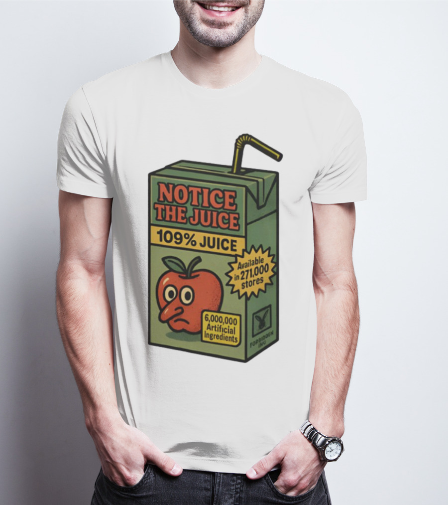 Notice The Juice 109% Juice 6,000,000 Artificial Ingredients Forbidden Inc T-Shirt