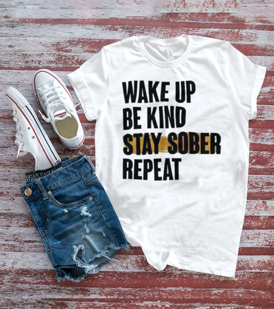 Wake Up Be Kind Stay Sober Repeat Positive Mantra T-Shirt