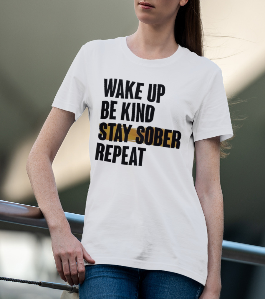Wake Up Be Kind Stay Sober Repeat Positive Mantra T-Shirt