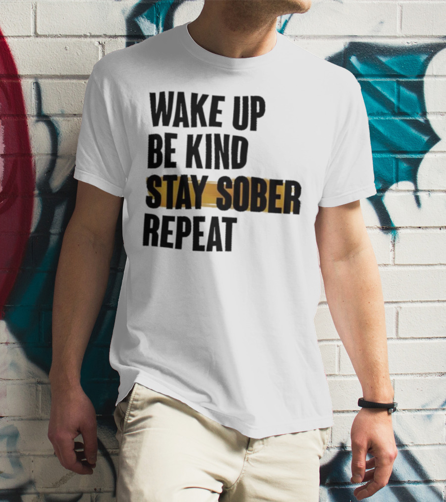 Wake Up Be Kind Stay Sober Repeat Positive Mantra T-Shirt
