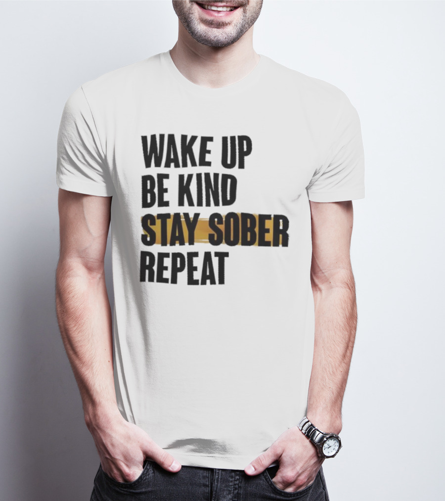 Wake Up Be Kind Stay Sober Repeat Positive Mantra T-Shirt