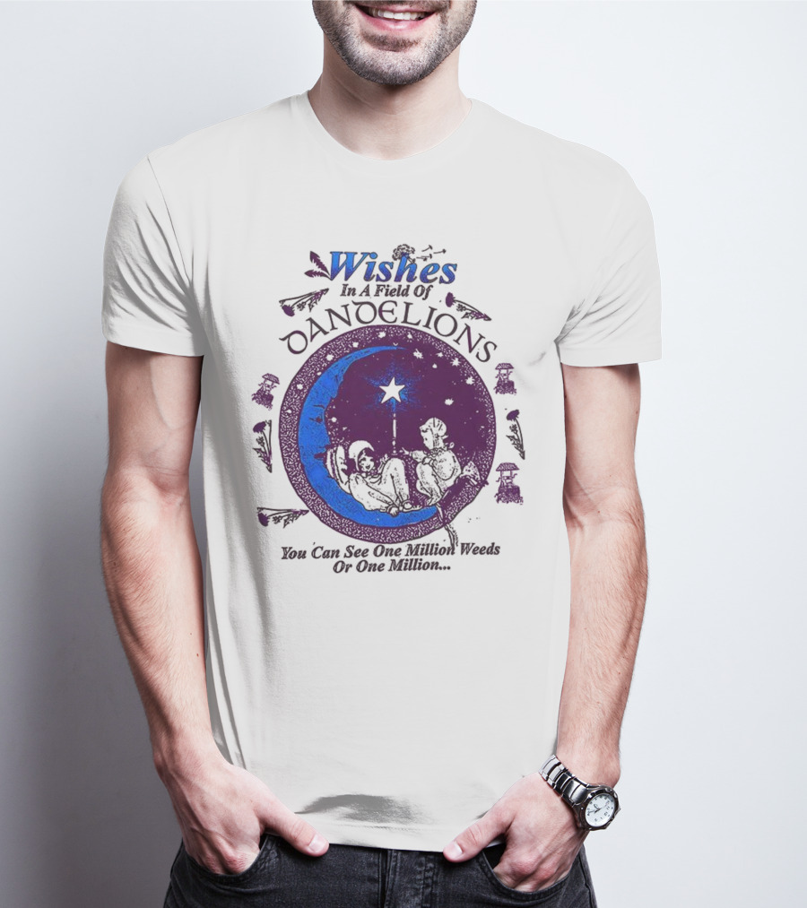 Wishes In A Field Of Dandelions You Can See One Million Weeds Or One Million T-Shirt