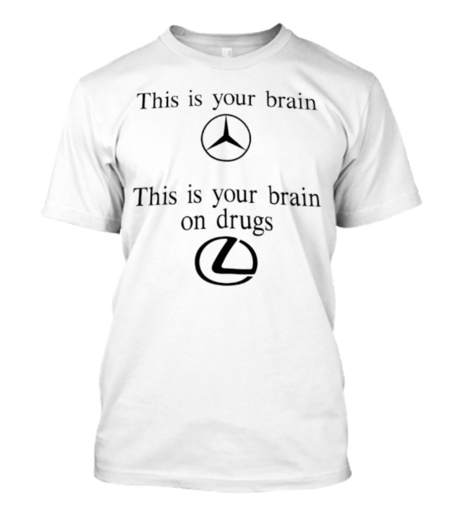 This Is Your Brain Mercedes Benz This Is Your Brain On Drugs Lexus T-Shirt