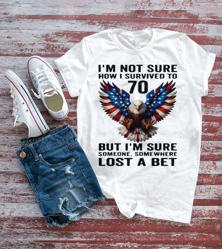American Flag Eagle Not Sure How I Survived To 70 Someone Lost A Bet T-Shirt