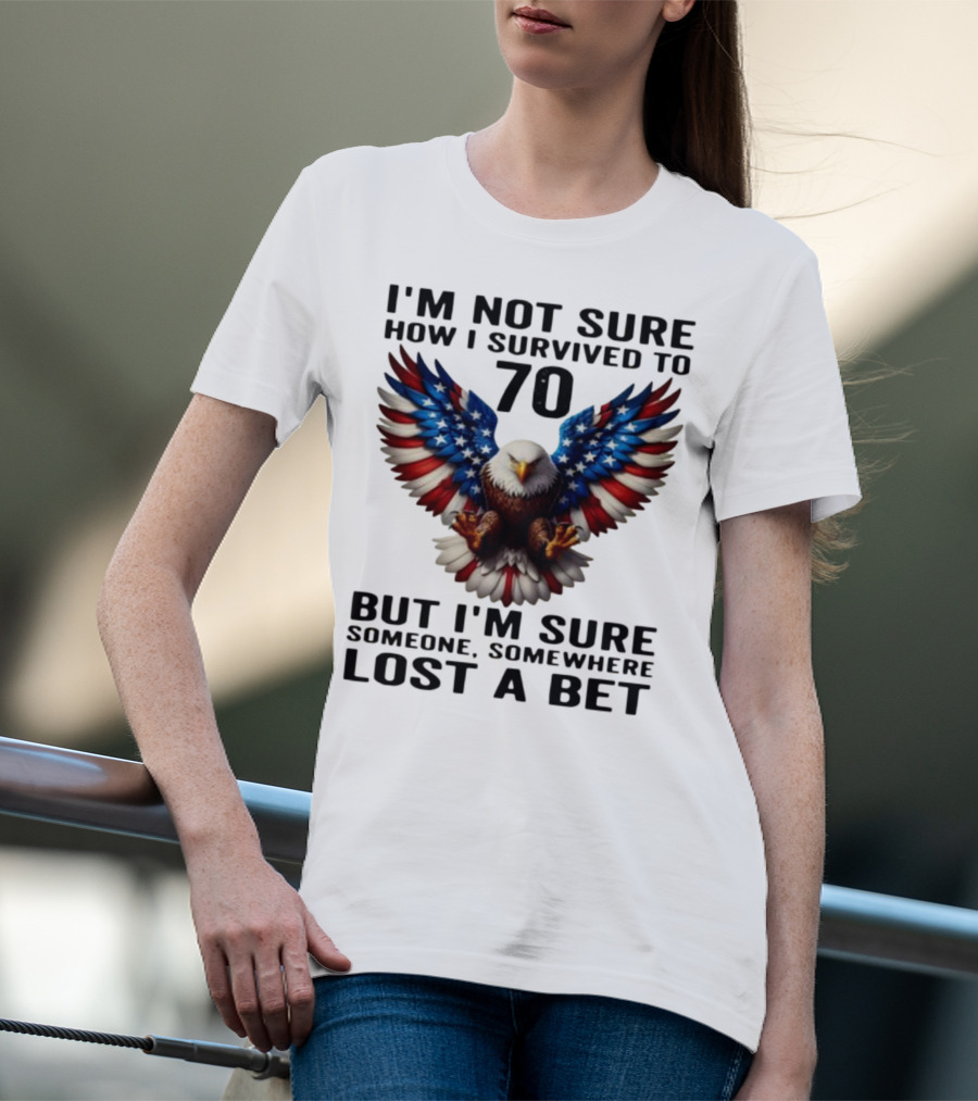 American Flag Eagle Not Sure How I Survived To 70 Someone Lost A Bet T-Shirt