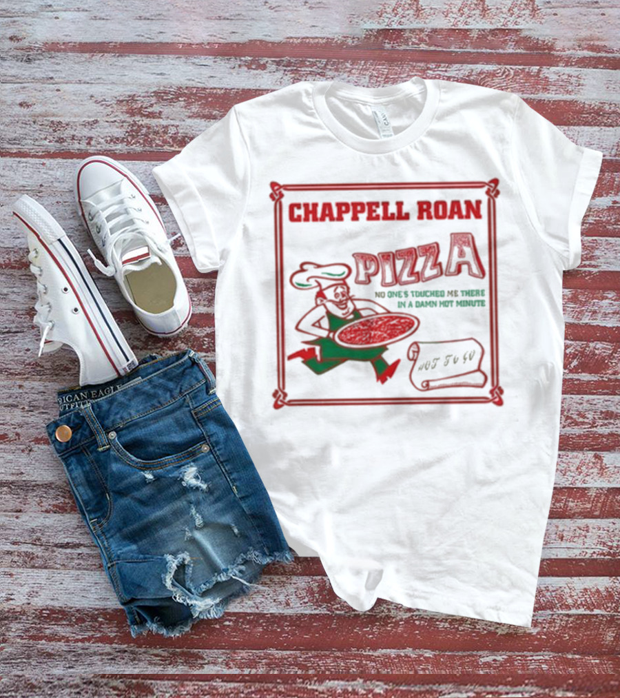 Chappell Roan Pizza No One Touched Me In A Damn Hot Minute Hot To Go T-Shirt