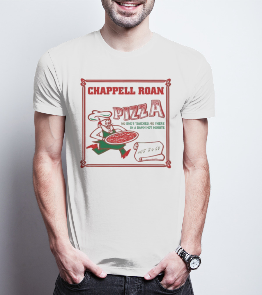 Chappell Roan Pizza No One Touched Me In A Damn Hot Minute Hot To Go T-Shirt