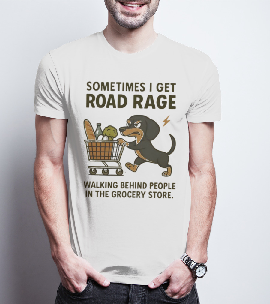 Sometimes I Get Road Rage Walking Behind People In The Grocery Store Dog T-Shirt