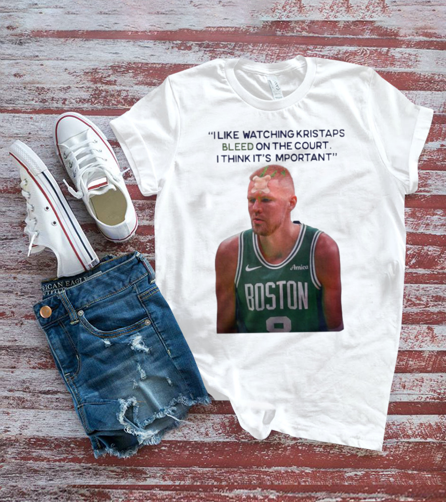 I Like Ing Kristaps Bleed On The Court I Think It's Important Boston 8 Amica T-Shirt