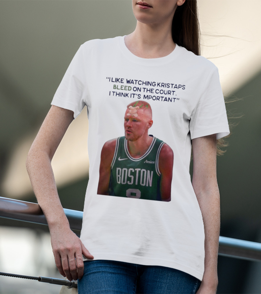 I Like Ing Kristaps Bleed On The Court I Think It's Important Boston 8 Amica T-Shirt
