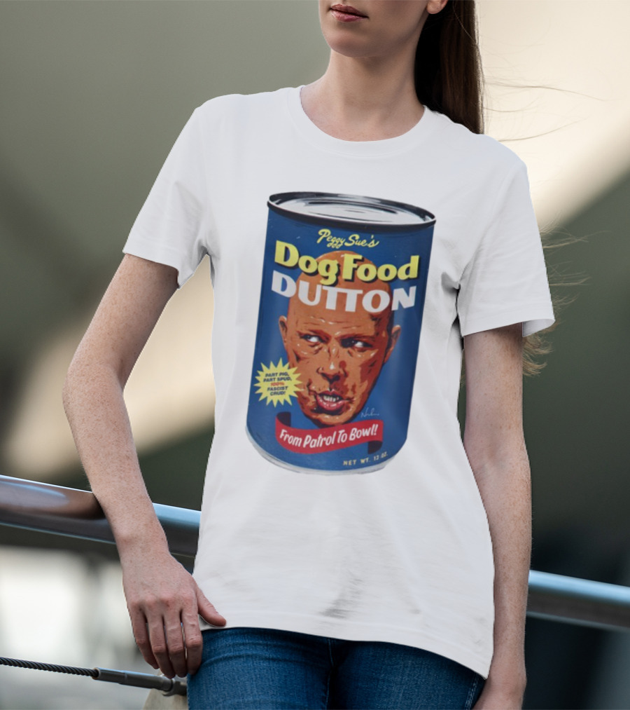 Peggy Sue's Dog Food Dutton From Patrol To Bowl Part Podge Part Spud Total Fascist Crud T-Shirt